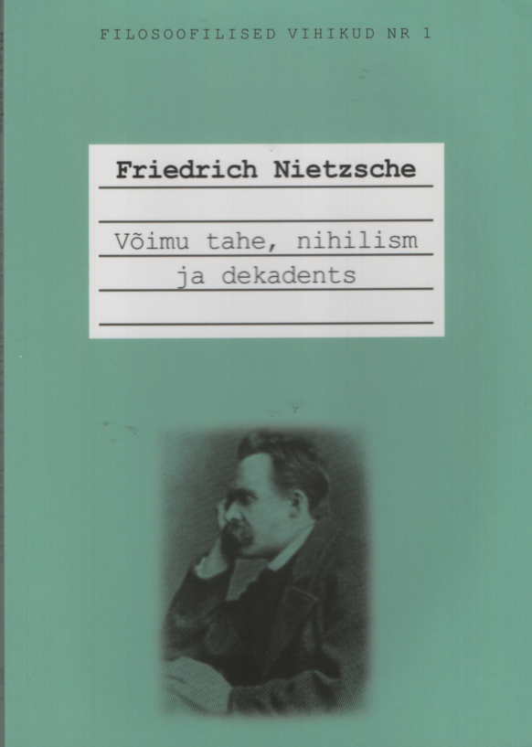 Võimu tahe, nihilism ja dekadents. Friedrich Nietzsche