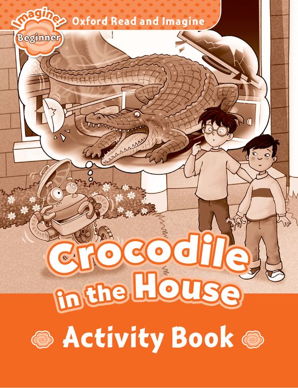 OXFORD READ & IMAGINE BEGINNER CROCODILE IN THE HOUSE ACTIVITY BOOK